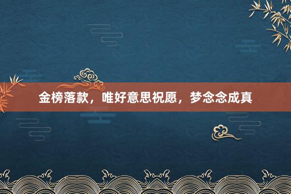 金榜落款，唯好意思祝愿，梦念念成真