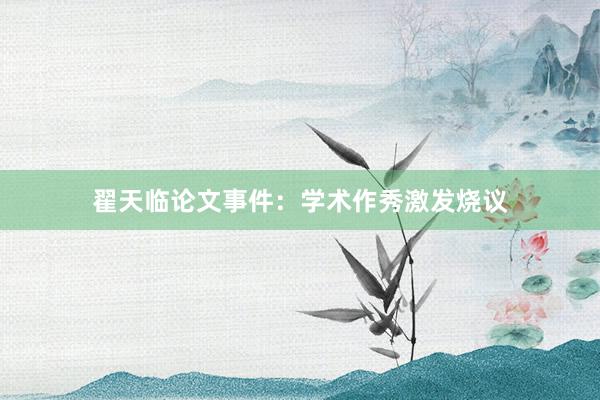 翟天临论文事件：学术作秀激发烧议